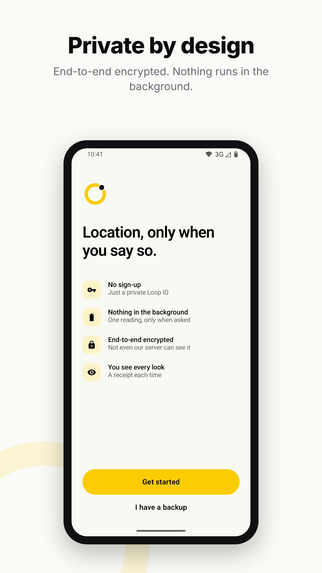 Private by design. End-to-end encrypted. Nothing runs in the background. Welcome screen: 'Location, only when you say so.' with four promises and Get started